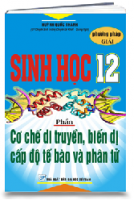 SINH HỌC 12 - Phần cơ chế di truyền, biến dị cấp độ phân tử, tế bào