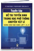 Tuyển Tập Đề Thi Tuyển Sinh Trung Học Phổ Thông Chuyên Lí (dùng Cho Học Sinh Lớp 7,8,9)