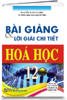 BÀI GIẢNG VÀ LỜI GIẢI CHI TIẾT HÓA HỌC 12