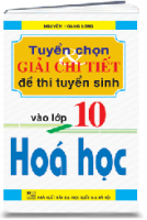 TUYỂN CHỌN VÀ GIẢI CHI TIẾT ĐỀ THI TUYỂN SINH VÀO LỚP 10 HÓA HỌC