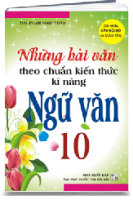 NHỮNG BÀI VĂN THEO CHUẨN KIẾN THỨC, KĨ NĂNG NGỮ VĂN 10