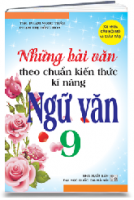 NHỮNG BÀI VĂN THEO CHUẨN KIẾN THỨC KĨ NĂNG NGỮ VĂN 9